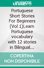 Portuguese Short Stories For Beginners (Vol 1)Learn Portuguese vocabulary with 12 stories in Bilingual Reading natural method. E-book. Formato Mobipocket ebook di Mobile Library