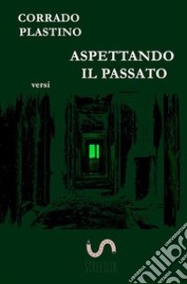 Aspettando il passato: Versi. E-book. Formato EPUB ebook di Corrado Plastino