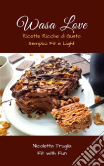 Wasa Love: Ricette Ricche di Gusto Semplici Fit e Light. E-book. Formato PDF ebook di Nicole