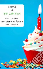 1 anno di Fit with Fun: 200 ricette per stare in forma con allegria. E-book. Formato PDF