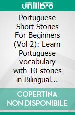 Portuguese Short Stories For Beginners (Vol 2): Learn Portuguese vocabulary with 10 stories in Bilingual Reading natural method. E-book. Formato PDF ebook di Mobile Library