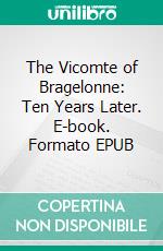 The Vicomte of Bragelonne: Ten Years Later. E-book. Formato EPUB ebook