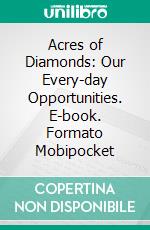 Acres of Diamonds: Our Every-day Opportunities. E-book. Formato Mobipocket ebook