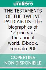 THE TESTAMENTS OF THE TWELVE PATRIARCHS - the biographies of 12 giants of the ancient world. E-book. Formato PDF ebook