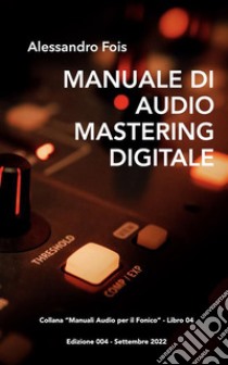 Manuale di Adio Mastering DigitaleMastering Professionale per Home Studio. E-book. Formato EPUB ebook di Alessandro Fois