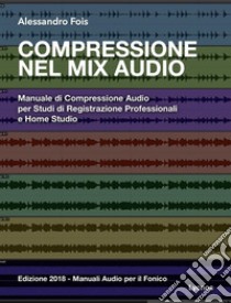 Compressione nel Mix AudioManuale di Compressione Audio per Studi di Registrazione Professionali e Home Studio. E-book. Formato EPUB ebook di Alessandro Fois