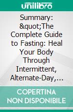 Summary: &quot;The Complete Guide to Fasting: Heal Your Body Through Intermittent, Alternate-Day, and Extended&quot; by Jason Fung - Discussion Prompts. E-book. Formato EPUB ebook