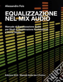 Equalizzazione nel Mix AudioManuale di Equalizzazione Audio professionale. E-book. Formato EPUB ebook di Alessandro Fois