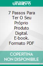 7 Passos Para Ter O Seu Próprio Produto Digital. E-book. Formato PDF ebook