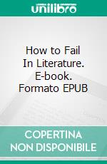 How to Fail In Literature. E-book. Formato EPUB ebook