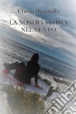 La nostra storia nel vento. E-book. Formato EPUB ebook