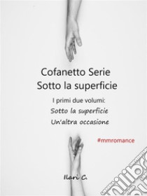 Cofanetto serie Sotto la superficie, una serie MM romance: Special editio: Sotto la superficie + Un'altra occasione. Una serie MM romance. E-book. Formato EPUB ebook di Ilari C.