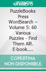 PuzzleBooks Press WordSearch – Volume 5: 60 Various Puzzles - Find Them All!. E-book. Formato EPUB ebook di PuzzleBooks Press