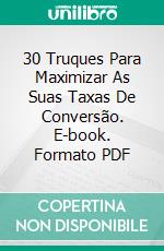 30 Truques Para Maximizar As Suas Taxas De Conversão. E-book. Formato PDF ebook