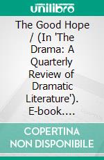 The Good Hope / (In 'The Drama: A Quarterly Review of Dramatic Literature'). E-book. Formato Mobipocket ebook