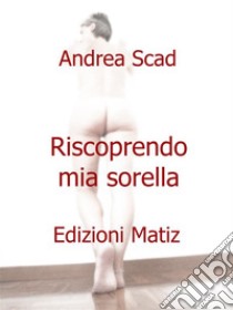 Riscoprendo mia sorella. E-book. Formato EPUB ebook di Andrea Scad