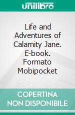 Life and Adventures of Calamity Jane. E-book. Formato PDF ebook di Calamity Jane