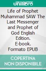 Life of Prophet Muhammad SAW The Last Messenger and Prophet of God English Edition. E-book. Formato EPUB ebook