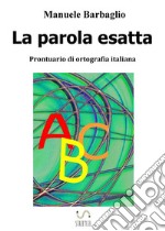 La parola esatta. Prontuario di ortografia italiana. E-book. Formato Mobipocket