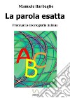 La parola esatta. Prontuario di ortografia italiana. E-book. Formato EPUB ebook di Manuele Barbaglio