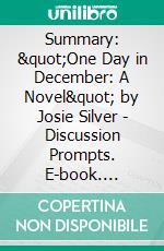 Summary: &quot;One Day in December: A Novel&quot; by Josie Silver - Discussion Prompts. E-book. Formato EPUB ebook