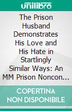 The Prison Husband Demonstrates His Love and His Hate in Startlingly Similar Ways: An MM Prison Noncon Novelette. E-book. Formato EPUB ebook