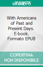 With Americans of Past and Present Days. E-book. Formato EPUB ebook