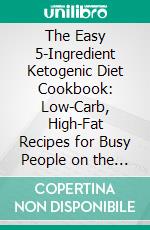 The Easy 5-Ingredient Ketogenic Diet Cookbook: Low-Carb, High-Fat Recipes for Busy People on the Keto Diet??????? by Jen Fisch??????? | Conversation Starters. E-book. Formato EPUB ebook di dailyBooks