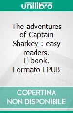 The adventures of Captain Sharkey : easy readers. E-book. Formato EPUB ebook