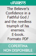 The Believer's Confidence in a Faithful God / and the needless triumph of his enemies. E-book. Formato Mobipocket ebook