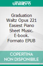 Graduation Waltz Opus 221 Easiest Piano Sheet Music. E-book. Formato EPUB ebook di Silvertonalities