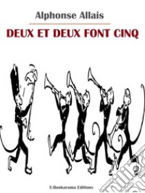 Deux et deux font cinq. E-book. Formato EPUB ebook di Alphonse Allais