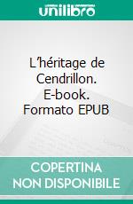 L’héritage de Cendrillon. E-book. Formato EPUB ebook