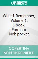 What I Remember, Volume 1. E-book. Formato Mobipocket ebook di Thomas Adolphus Trollope