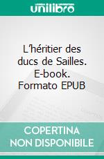 L’héritier des ducs de Sailles. E-book. Formato EPUB ebook