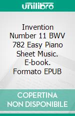 Invention Number 11 BWV 782 Easy Piano Sheet Music. E-book. Formato EPUB ebook di Silvertonalities