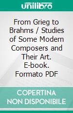 From Grieg to Brahms / Studies of Some Modern Composers and Their Art. E-book. Formato Mobipocket ebook di Daniel Gregory Mason