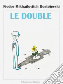 Le Double. E-book. Formato EPUB ebook di Fiodor Mikhaïlovitch Dostoïevski