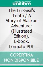 The Fur-Seal's Tooth / A Story of Alaskan Adventure: (Illustrated Edition). E-book. Formato Mobipocket ebook di Kirk Munroe