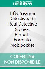 Fifty Years a Detective: 35 Real Detective Stories. E-book. Formato PDF ebook di Thomas Furlong