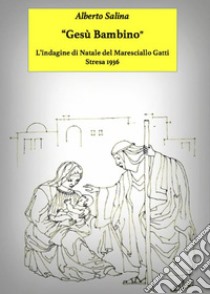 Gesù BambinoL'indagine di Natale del Maresciallo Gatti. E-book. Formato EPUB ebook di Alberto Salina