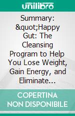 Summary: &quot;Happy Gut: The Cleansing Program to Help You Lose Weight, Gain Energy, and Eliminate Pain&quot; by Vincent Pedre - Discussion Prompts. E-book. Formato EPUB ebook