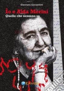 Io e Alda MeriniQuello che nessuno sa. E-book. Formato EPUB ebook di Eleonora Giovannini