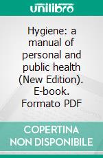 Hygiene: a manual of personal and public health (New Edition). E-book. Formato Mobipocket ebook di Sir Arthur Newsholme