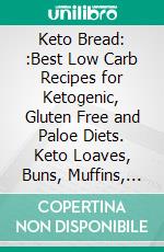 Keto Bread: :Best Low Carb Recipes for Ketogenic, Gluten Free and Paloe Diets. Keto Loaves, Buns, Muffins, and Cookies for Rapid Weight Loss and A Healthy Lifestyle. E-book. Formato EPUB ebook