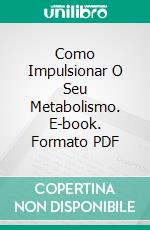 Como Impulsionar O Seu Metabolismo. E-book. Formato PDF ebook