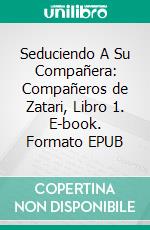 Seduciendo A Su Compañera: Compañeros de Zatari, Libro 1. E-book. Formato EPUB ebook