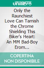 Only the Raunchiest Love Can Tarnish the Chrome Shielding This Biker's Heart: An MM Bad-Boy Erom Novelette. E-book. Formato Mobipocket ebook di Gaylord Fancypants