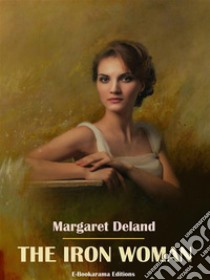 The Iron Woman. E-book. Formato EPUB ebook di Margaret Deland