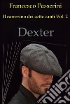 dexter: Il cammino dei sette canti vol.2. E-book. Formato EPUB ebook di Francesco Passerini
